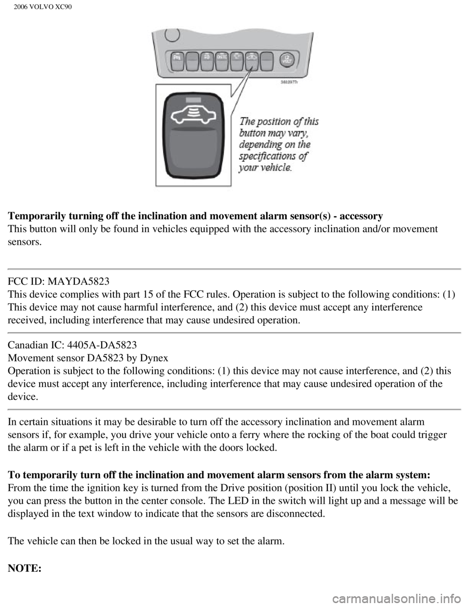 VOLVO XC90 2006 Owners Manual 
2006 VOLVO XC90
Temporarily turning off the inclination and movement alarm sensor(s) -\
 accessory 
This button will only be found in vehicles equipped with the accessory i\
nclination and/or movemen