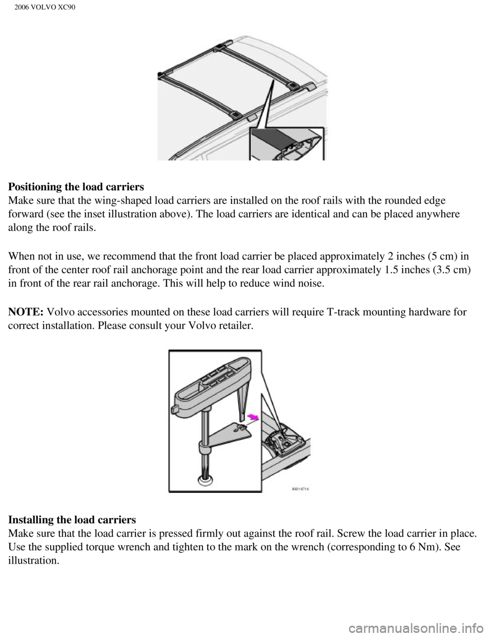 VOLVO XC90 2006  Owners Manual 
2006 VOLVO XC90
Positioning the load carriers 
Make sure that the wing-shaped load carriers are installed on the roof r\
ails with the rounded edge 
forward (see the inset illustration above). The lo