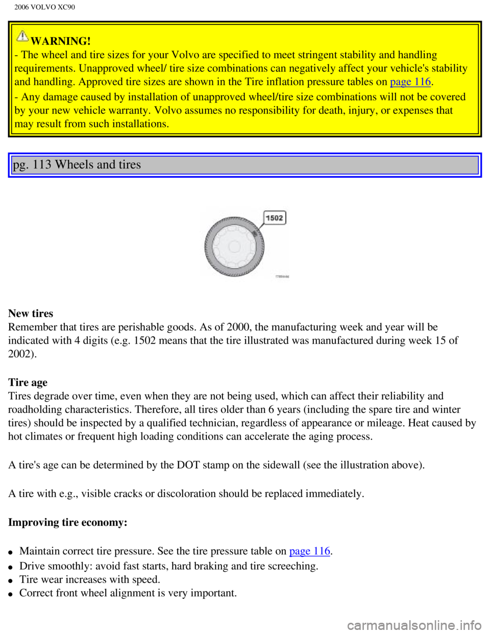 VOLVO XC90 2006  Owners Manual 
2006 VOLVO XC90
WARNING! 
- The wheel and tire sizes for your Volvo are specified to meet stringen\
t stability and handling 
requirements. Unapproved wheel/ tire size combinations can negatively af\