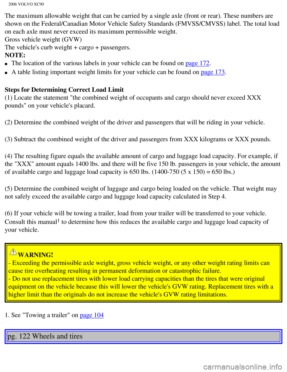 VOLVO XC90 2006  Owners Manual 
2006 VOLVO XC90
The maximum allowable weight that can be carried by a single axle (fron\
t or rear). These numbers are 
shown on the Federal/Canadian Motor Vehicle Safety Standards (FMVSS/CMV\
SS) la