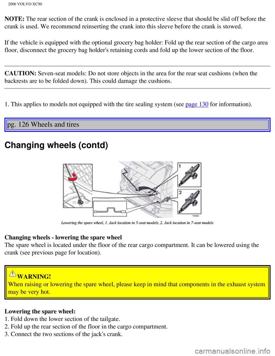 VOLVO XC90 2006  Owners Manual 
2006 VOLVO XC90
NOTE: The rear section of the crank is enclosed in a protective sleeve that sh\
ould be slid off before the 
crank is used. We recommend reinserting the crank into this sleeve befor\
