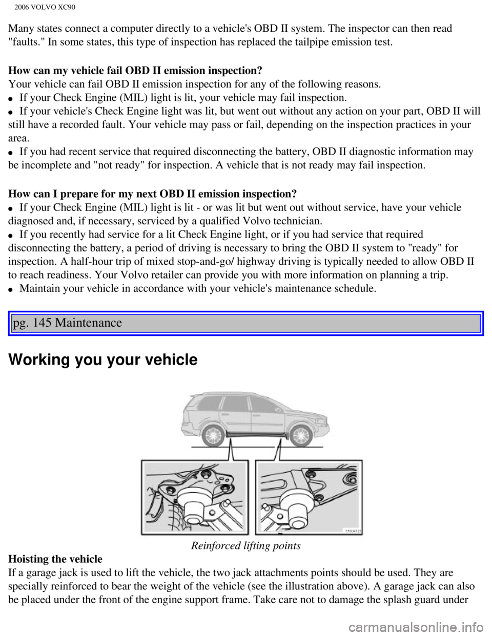 VOLVO XC90 2006  Owners Manual 
2006 VOLVO XC90
Many states connect a computer directly to a vehicles OBD II system. Th\
e inspector can then read 
"faults." In some states, this type of inspection has replaced the tailp\
ipe emis