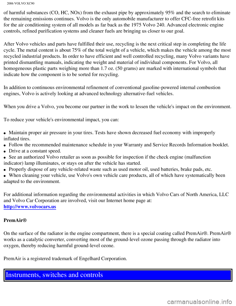 VOLVO XC90 2006  Owners Manual 
2006 VOLVO XC90
of harmful substances (CO, HC, NOx) from the exhaust pipe by approxima\
tely 95% and the search to eliminate 
the remaining emissions continues. Volvo is the only automobile manufact\