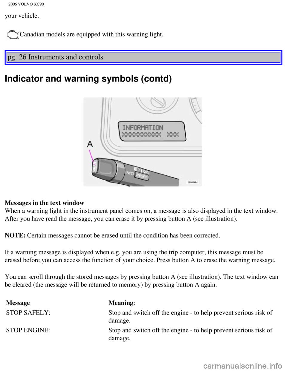 VOLVO XC90 2006 Service Manual
2006 VOLVO XC90
your vehicle.
Canadian models are equipped with this warning light.
pg. 26 Instruments and controls
Indicator and warning symbols (contd)
Messages in the text window
When a warnin VOLVO XC90 2006 Service Manual
2006 VOLVO XC90
your vehicle.
Canadian models are equipped with this warning light.
pg. 26 Instruments and controls
Indicator and warning symbols (contd)
Messages in the text window
When a warnin