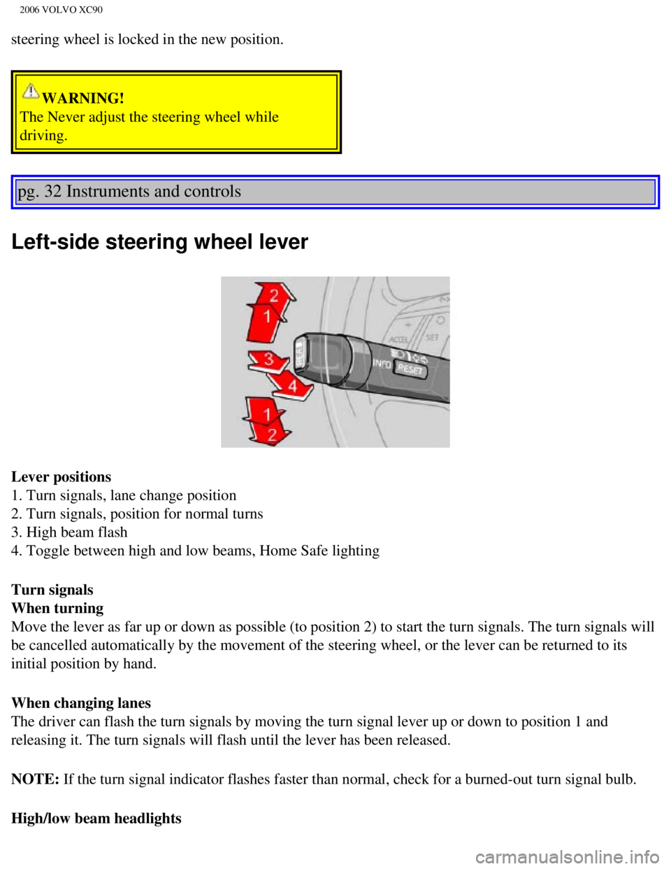 VOLVO XC90 2006 Service Manual
2006 VOLVO XC90
steering wheel is locked in the new position.
WARNING!
The Never adjust the steering wheel while
driving.
pg. 32 Instruments and controls
Left-side steering wheel lever
Lever pos VOLVO XC90 2006 Service Manual
2006 VOLVO XC90
steering wheel is locked in the new position.
WARNING!
The Never adjust the steering wheel while
driving.
pg. 32 Instruments and controls
Left-side steering wheel lever
Lever pos