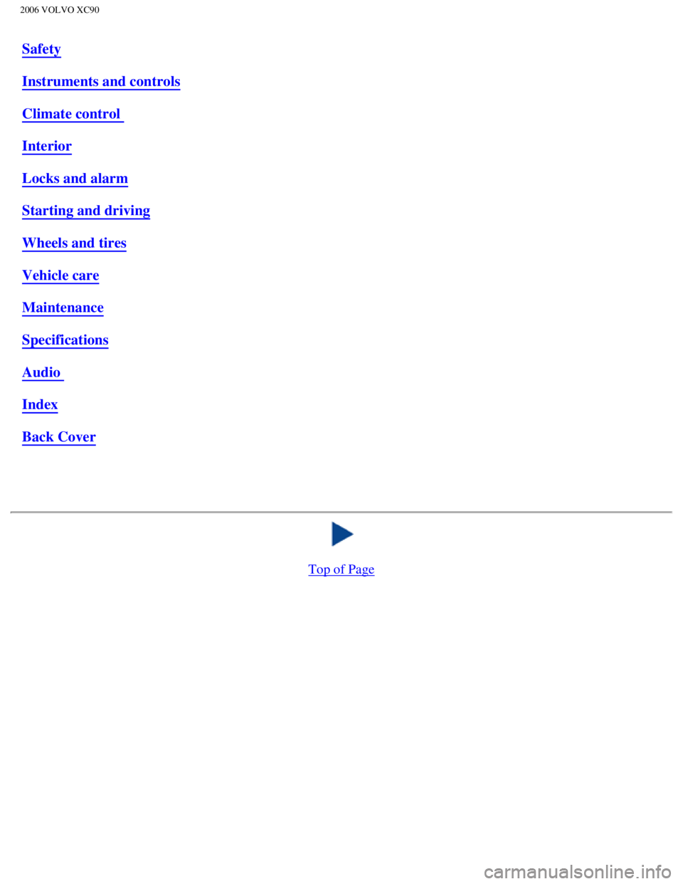 VOLVO XC90 2006  Owners Manual 
2006 VOLVO XC90
Safety
Instruments and controls
Climate control 
Interior
Locks and alarm
Starting and driving
Wheels and tires
Vehicle care
Maintenance
Specifications
Audio 
Index
Back Cover
 
 
 
 