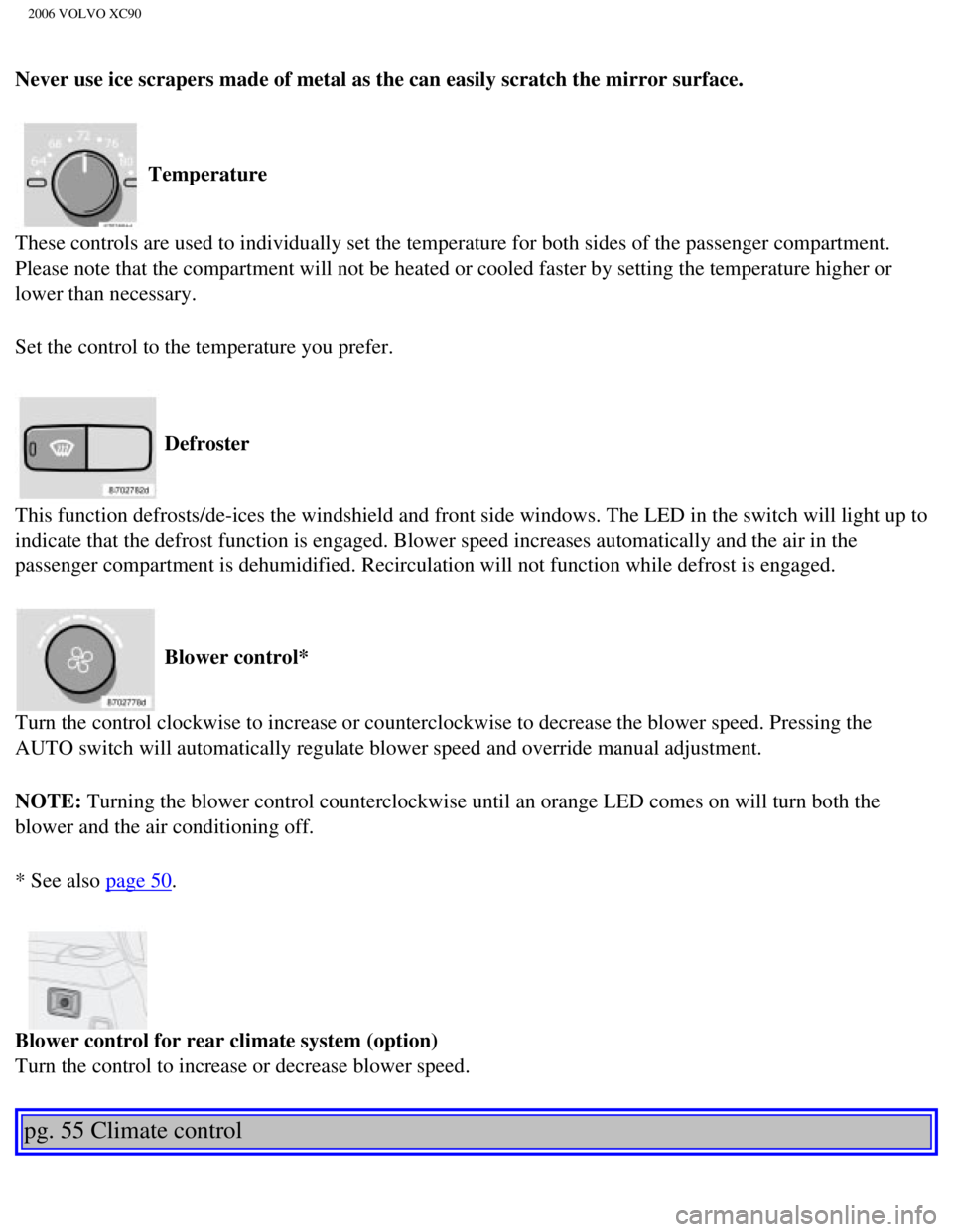 VOLVO XC90 2006 Manual PDF 
2006 VOLVO XC90
Never use ice scrapers made of metal as the can easily scratch the mirro\
r surface. 
 Temperature 
These controls are used to individually set the temperature for both sid\
es of the