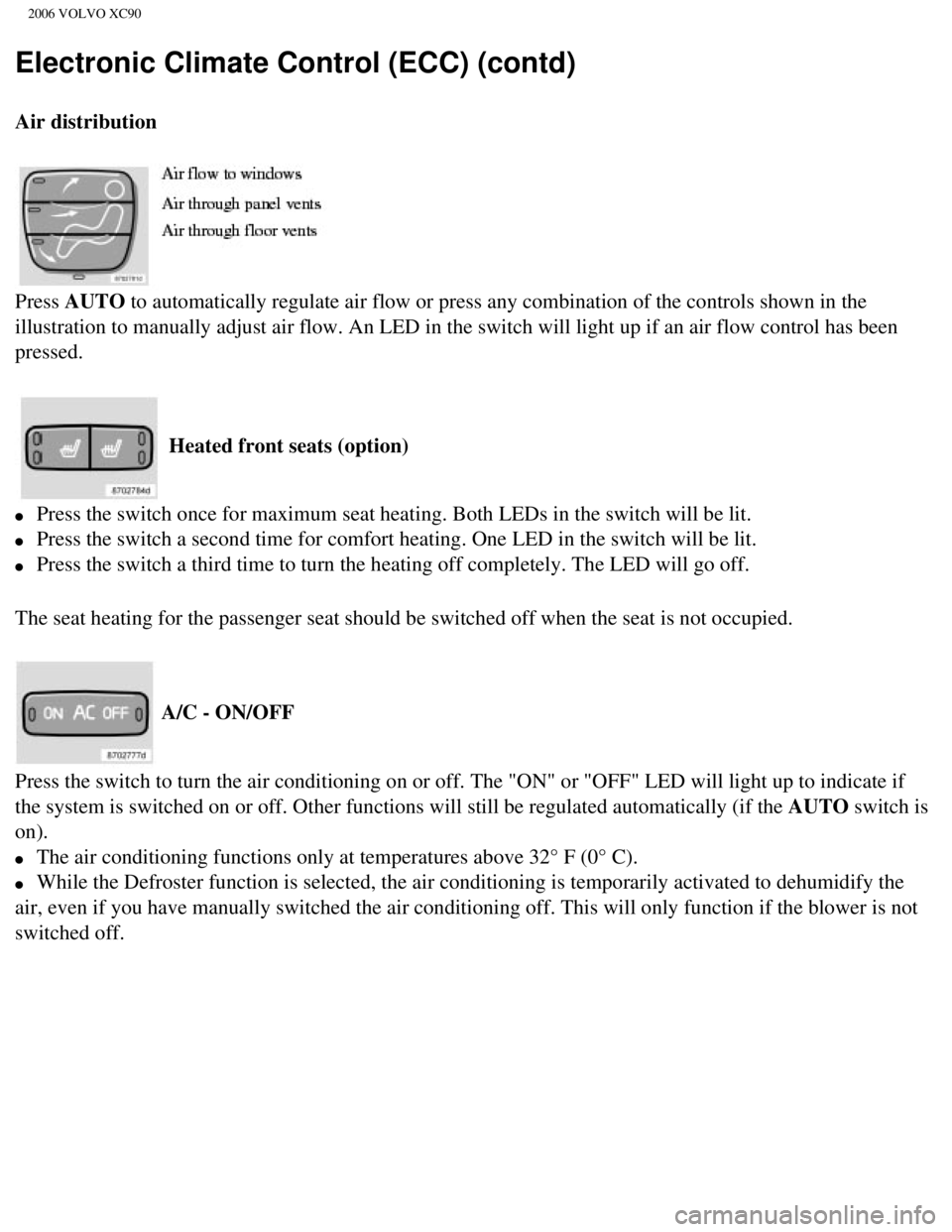 VOLVO XC90 2006 Manual PDF 
2006 VOLVO XC90
Electronic Climate Control (ECC) (contd)
Air distribution 
  
Press AUTO to automatically regulate air flow or press any combination of the cont\
rols shown in the 
illustration to ma