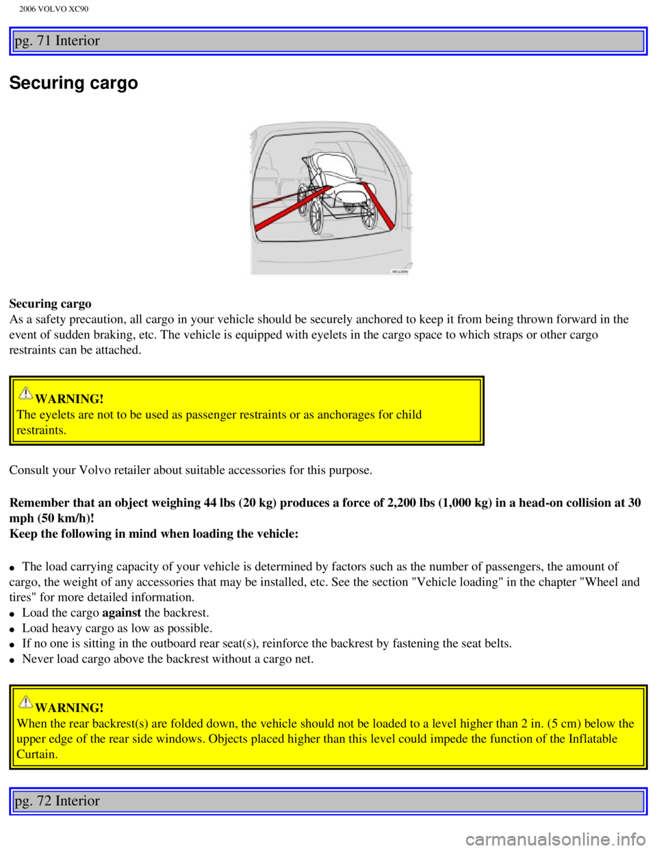 VOLVO XC90 2006  Owners Manual 
2006 VOLVO XC90
pg. 71 Interior 
Securing cargo
Securing cargo 
As a safety precaution, all cargo in your vehicle should be securely anc\
hored to keep it from being thrown forward in the 
event of s