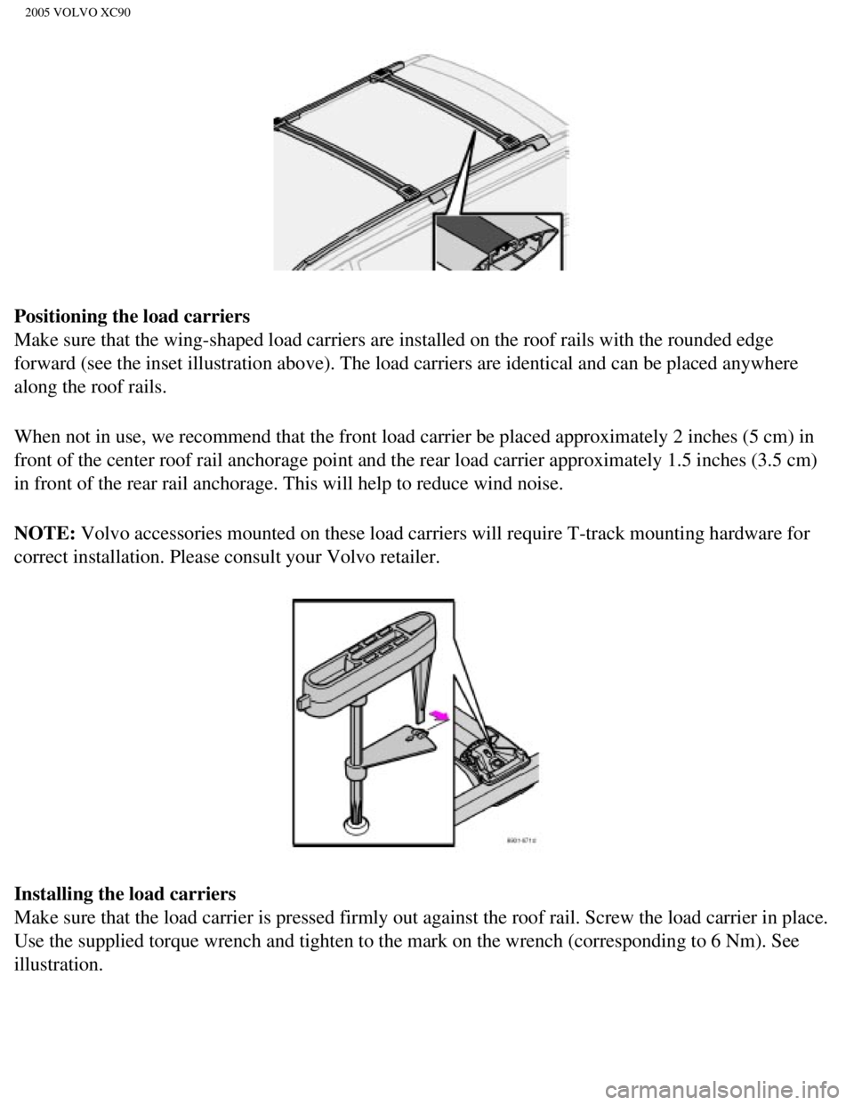 VOLVO XC90 2005  Owners Manual 
2005 VOLVO XC90
Positioning the load carriers 
Make sure that the wing-shaped load carriers are installed on the roof r\
ails with the rounded edge 
forward (see the inset illustration above). The lo