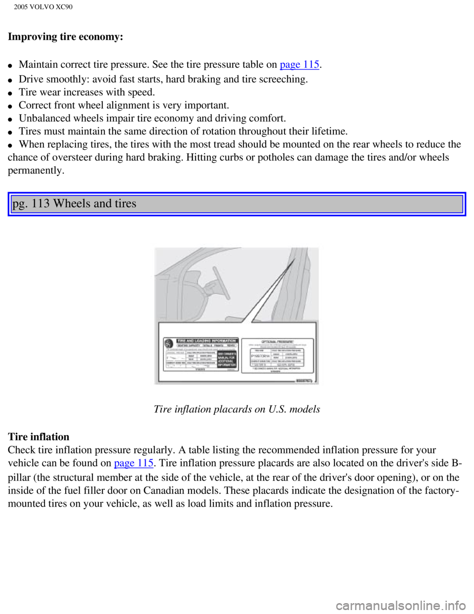 VOLVO XC90 2005  Owners Manual 
2005 VOLVO XC90
Improving tire economy: 
l     Maintain correct tire pressure. See the tire pressure table on page 115. 
l     Drive smoothly: avoid fast starts, hard braking and tire screeching. 
l 