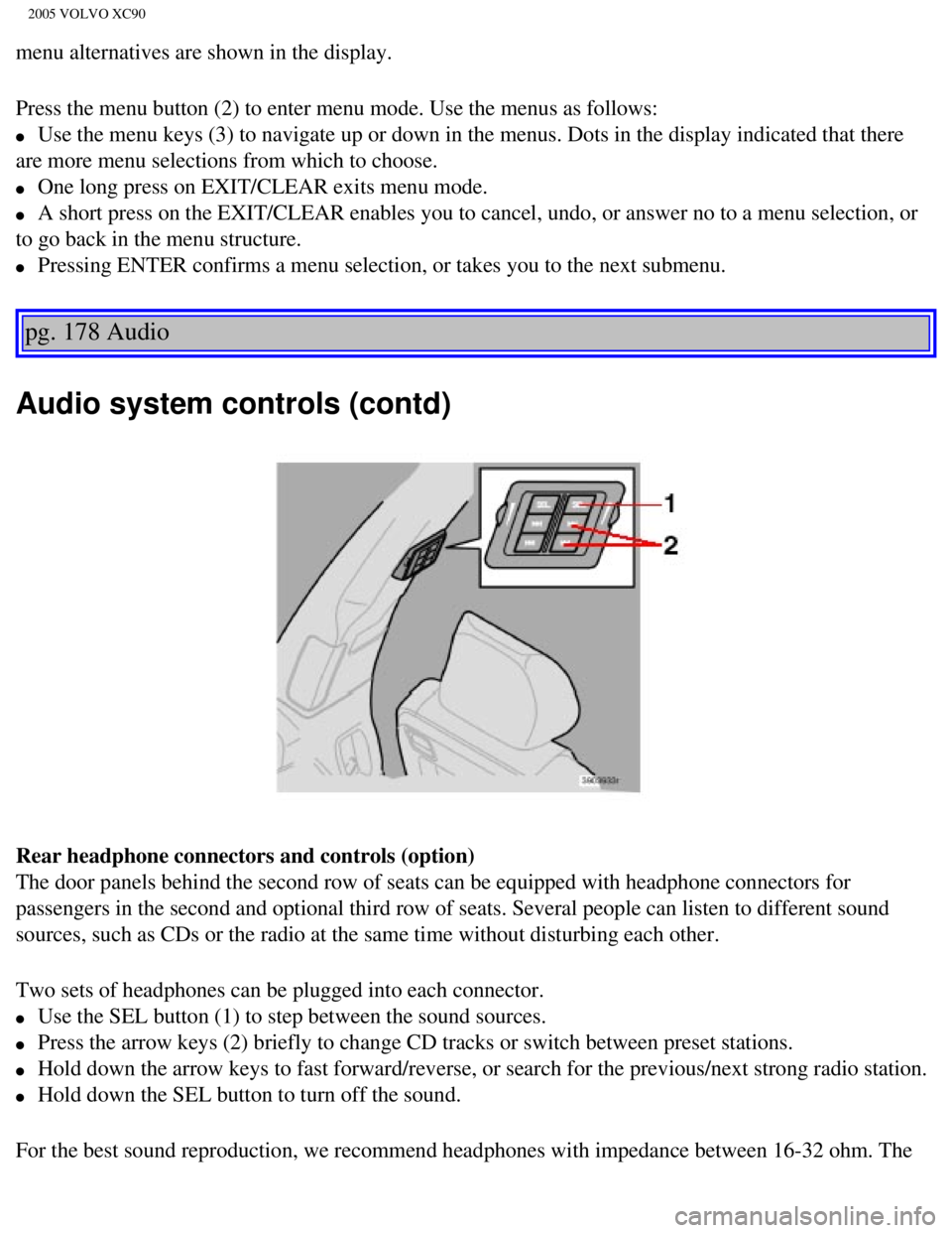 VOLVO XC90 2005 Owners Manual
2005 VOLVO XC90
menu alternatives are shown in the display.
Press the menu button (2) to enter menu mode. Use the menus as follows\
:
l Use the menu keys (3) to navigate up or down in the menus. VOLVO XC90 2005 Owners Manual
2005 VOLVO XC90
menu alternatives are shown in the display.
Press the menu button (2) to enter menu mode. Use the menus as follows\
:
l Use the menu keys (3) to navigate up or down in the menus.