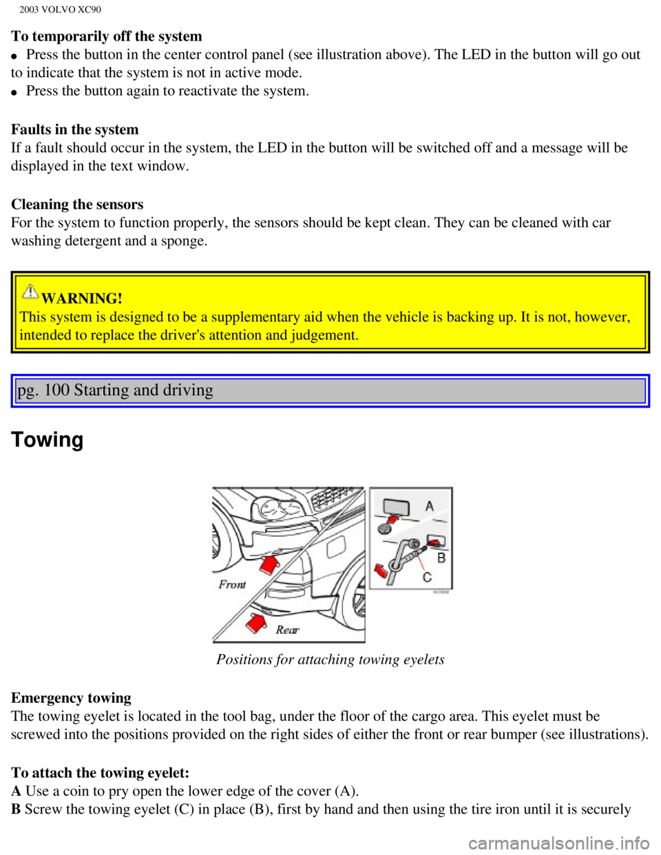 VOLVO XC90 2003  Owners Manual 
2003 VOLVO XC90
To temporarily off the system 
l     Press the button in the center control panel (see illustration above).\
 The LED in the button will go out 
to indicate that the system is not in 