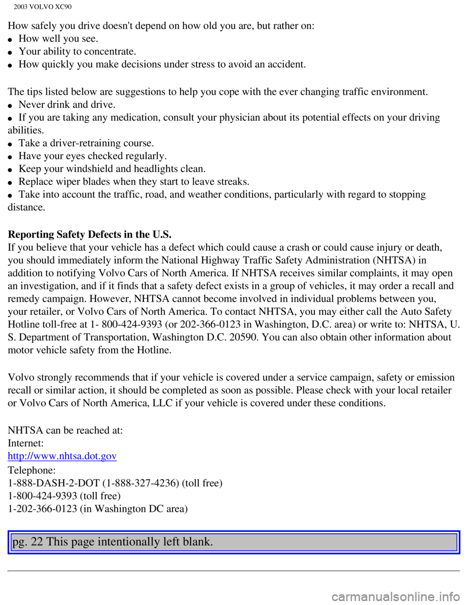 VOLVO XC90 2003  Owners Manual 
2003 VOLVO XC90
How safely you drive doesnt depend on how old you are, but rather on: 
l     How well you see. 
l     Your ability to concentrate. 
l     How quickly you make decisions under stress 