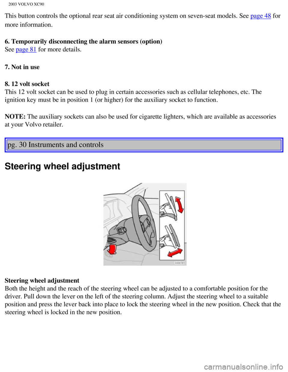 VOLVO XC90 2003 Service Manual
2003 VOLVO XC90
This button controls the optional rear seat air conditioning system on s\
even-seat models. See page 48 for
more information.
6. Temporarily disconnecting the alarm sensors (option) VOLVO XC90 2003 Service Manual
2003 VOLVO XC90
This button controls the optional rear seat air conditioning system on s\
even-seat models. See page 48 for
more information.
6. Temporarily disconnecting the alarm sensors (option)
