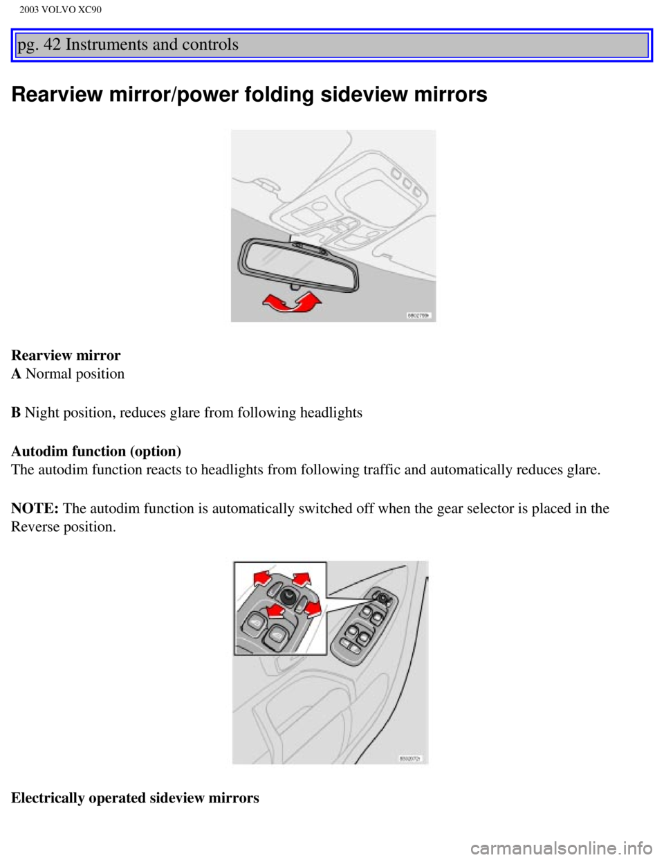 VOLVO XC90 2003 Repair Manual
2003 VOLVO XC90
pg. 42 Instruments and controls
Rearview mirror/power folding sideview mirrors
Rearview mirror
A Normal position
B Night position, reduces glare from following headlights
Autodim fu VOLVO XC90 2003 Repair Manual
2003 VOLVO XC90
pg. 42 Instruments and controls
Rearview mirror/power folding sideview mirrors
Rearview mirror
A Normal position
B Night position, reduces glare from following headlights
Autodim fu