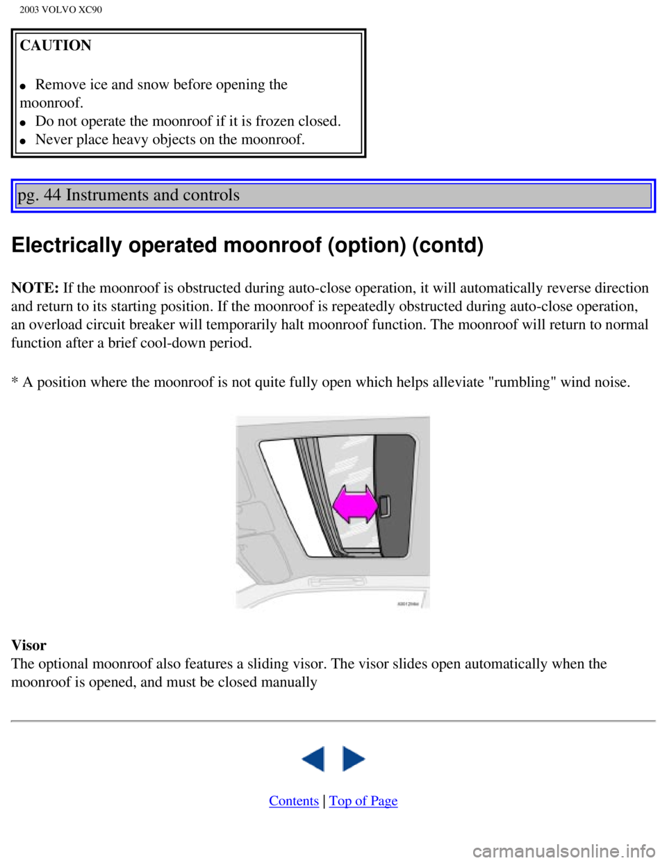 VOLVO XC90 2003 Repair Manual
2003 VOLVO XC90
CAUTION
l Remove ice and snow before opening the
moonroof.
l Do not operate the moonroof if it is frozen closed.
l Never place heavy objects on the moonroof.
pg. 44 I VOLVO XC90 2003 Repair Manual
2003 VOLVO XC90
CAUTION
l Remove ice and snow before opening the
moonroof.
l Do not operate the moonroof if it is frozen closed.
l Never place heavy objects on the moonroof.
pg. 44 I