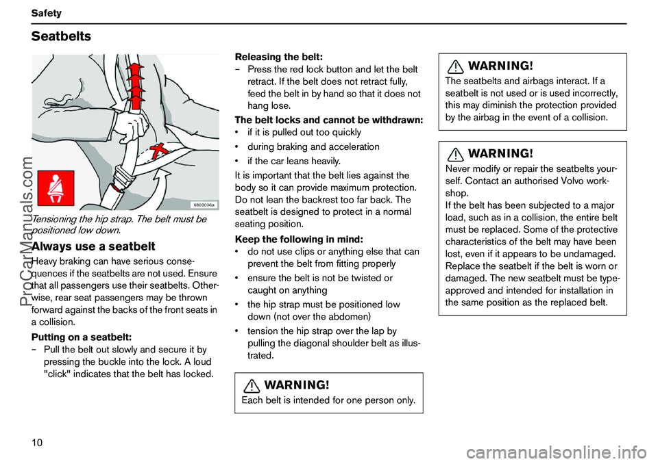 VOLVO XC90 2006 User Guide 10 SafetySeatbeltsTensioningthehipstrap.Thebeltmustbe
positionedlowdown.AlwaysuseaseatbeltHeavybrakingcanhaveseriousconse-
quencesiftheseatbeltsarenotused.Ensure
thatallpassengersusetheirseatbelts.Oth VOLVO XC90 2006 User Guide 10 SafetySeatbeltsTensioningthehipstrap.Thebeltmustbe
positionedlowdown.AlwaysuseaseatbeltHeavybrakingcanhaveseriousconse-
quencesiftheseatbeltsarenotused.Ensure
thatallpassengersusetheirseatbelts.Oth