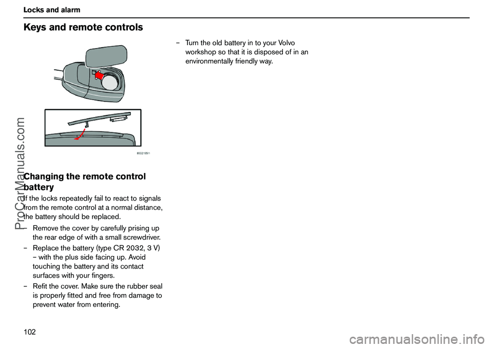 VOLVO XC90 2006 Owners Manual 102 LocksandalarmKeysandremotecontrolsChangingtheremotecontrol
batteryIfthelocksrepeatedlyfailtoreacttosignals
fromtheremotecontrolatanormaldistance,
thebatteryshouldbereplaced.
–Removethecoverbycar VOLVO XC90 2006 Owners Manual 102 LocksandalarmKeysandremotecontrolsChangingtheremotecontrol
batteryIfthelocksrepeatedlyfailtoreacttosignals
fromtheremotecontrolatanormaldistance,
thebatteryshouldbereplaced.
–Removethecoverbycar