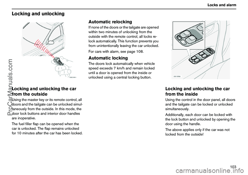 VOLVO XC90 2006 Owners Manual 103 Locksandalarm
LockingandunlockingLockingandunlockingthecar
fromtheoutsideUsingthemasterkeyoritsremotecontrol,all
doorsandthetailgatecanbeunlockedsimul-
taneouslyfromtheoutside.Inthismode,the
doorl VOLVO XC90 2006 Owners Manual 103 Locksandalarm
LockingandunlockingLockingandunlockingthecar
fromtheoutsideUsingthemasterkeyoritsremotecontrol,all
doorsandthetailgatecanbeunlockedsimul-
taneouslyfromtheoutside.Inthismode,the
doorl
