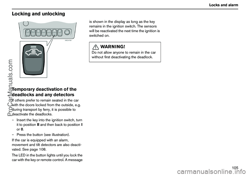 VOLVO XC90 2006 Owners Manual 105 Locksandalarm
LockingandunlockingTemporarydeactivationofthe
deadlocksandanydetectorsIfothersprefertoremainseatedinthecar
withthedoorslockedfromtheoutside,e.g.
duringtransportbyferry,itispossibleto VOLVO XC90 2006 Owners Manual 105 Locksandalarm
LockingandunlockingTemporarydeactivationofthe
deadlocksandanydetectorsIfothersprefertoremainseatedinthecar
withthedoorslockedfromtheoutside,e.g.
duringtransportbyferry,itispossibleto