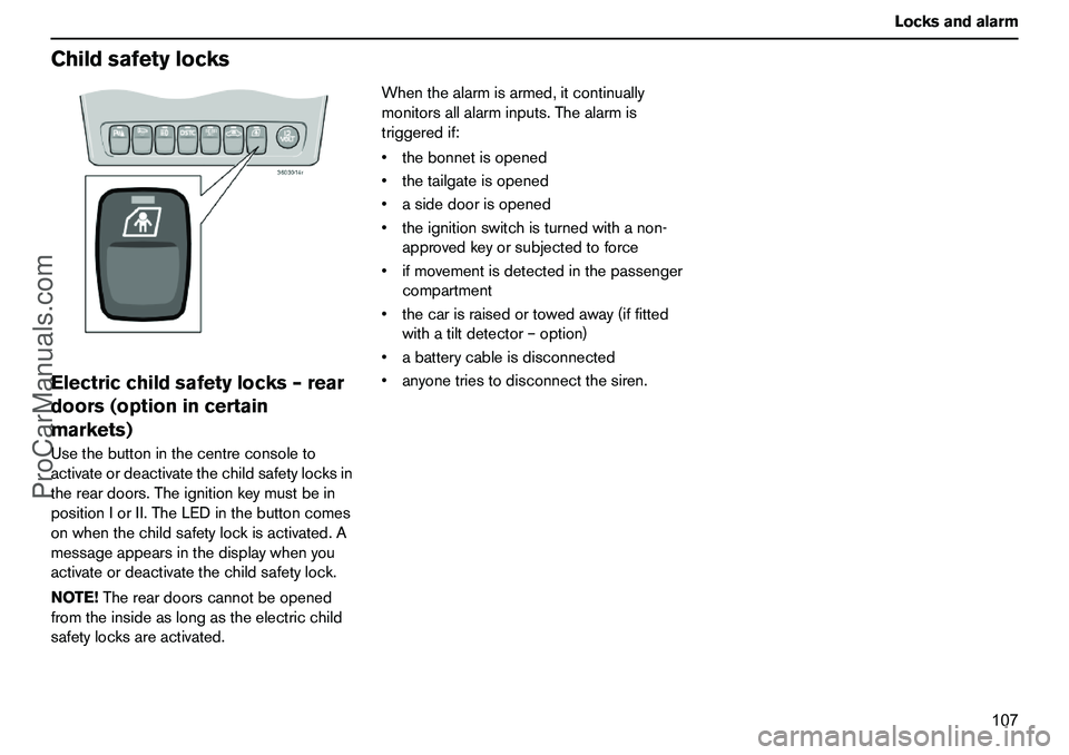 VOLVO XC90 2006 Owners Manual 107 Locksandalarm
ChildsafetylocksElectricchildsafetylocks–rear
doors(optionincertain
markets)Usethebuttoninthecentreconsoleto
activateordeactivatethechildsafetylocksin
thereardoors.Theignitionkeymu VOLVO XC90 2006 Owners Manual 107 Locksandalarm
ChildsafetylocksElectricchildsafetylocks–rear
doors(optionincertain
markets)Usethebuttoninthecentreconsoleto
activateordeactivatethechildsafetylocksin
thereardoors.Theignitionkeymu