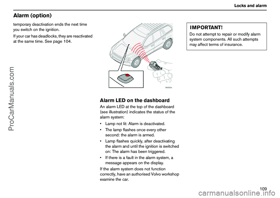 VOLVO XC90 2006 Owners Manual 109 Locksandalarm
Alarm(option)temporarydeactivationendsthenexttime
youswitchontheignition.
Ifyourcarhasdeadlocks,theyarereactivated
atthesametime.Seepage104.
AlarmLEDonthedashboardAnalarmLEDatthetopo VOLVO XC90 2006 Owners Manual 109 Locksandalarm
Alarm(option)temporarydeactivationendsthenexttime
youswitchontheignition.
Ifyourcarhasdeadlocks,theyarereactivated
atthesametime.Seepage104.
AlarmLEDonthedashboardAnalarmLEDatthetopo