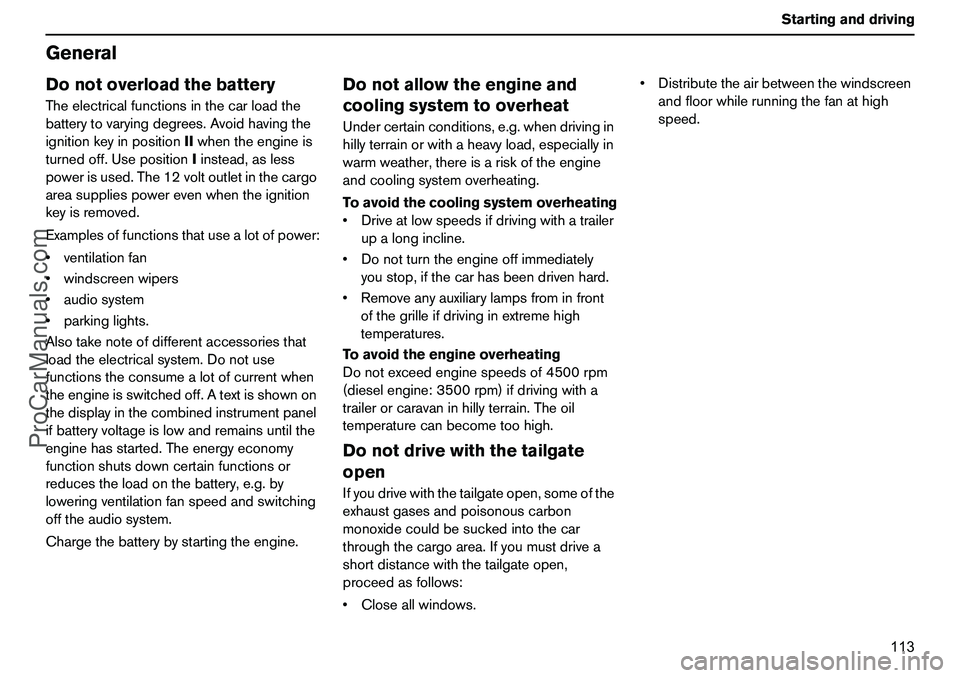 VOLVO XC90 2006 Owners Manual 113 Startinganddriving
GeneralDonotoverloadthebatteryTheelectricalfunctionsinthecarloadthe
batterytovaryingdegrees.Avoidhavingthe
ignitionkeyinpositionIIwhentheengineis
turnedoff.UsepositionIinstead,a VOLVO XC90 2006 Owners Manual 113 Startinganddriving
GeneralDonotoverloadthebatteryTheelectricalfunctionsinthecarloadthe
batterytovaryingdegrees.Avoidhavingthe
ignitionkeyinpositionIIwhentheengineis
turnedoff.UsepositionIinstead,a