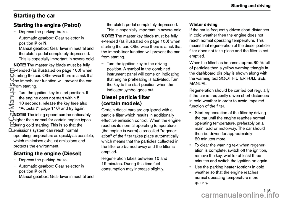 VOLVO XC90 2006 Owners Manual 115 Startinganddriving
StartingthecarStartingtheengine(Petrol)–Depresstheparkingbrake.
–Automaticgearbox:Gearselectorin
positionPorN.
Manualgearbox:Gearleverinneutraland
theclutchpedalcompletelyde VOLVO XC90 2006 Owners Manual 115 Startinganddriving
StartingthecarStartingtheengine(Petrol)–Depresstheparkingbrake.
–Automaticgearbox:Gearselectorin
positionPorN.
Manualgearbox:Gearleverinneutraland
theclutchpedalcompletelyde