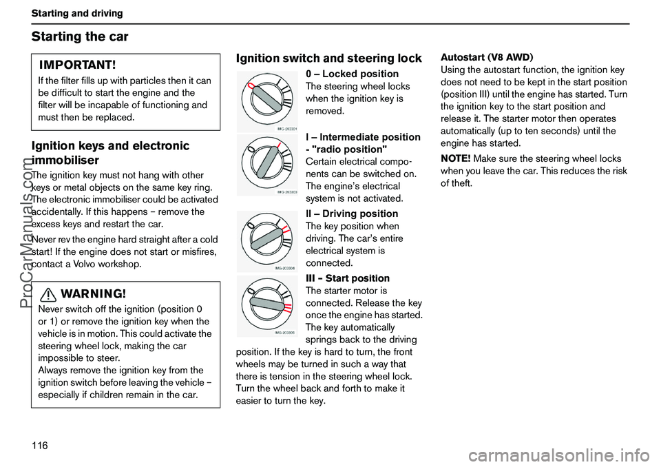 VOLVO XC90 2006 Owners Manual 116 StartinganddrivingStartingthecarIgnitionkeysandelectronic
immobiliserTheignitionkeymustnothangwithother
keysormetalobjectsonthesamekeyring.
Theelectronicimmobilisercouldbeactivated
accidentally.If VOLVO XC90 2006 Owners Manual 116 StartinganddrivingStartingthecarIgnitionkeysandelectronic
immobiliserTheignitionkeymustnothangwithother
keysormetalobjectsonthesamekeyring.
Theelectronicimmobilisercouldbeactivated
accidentally.If