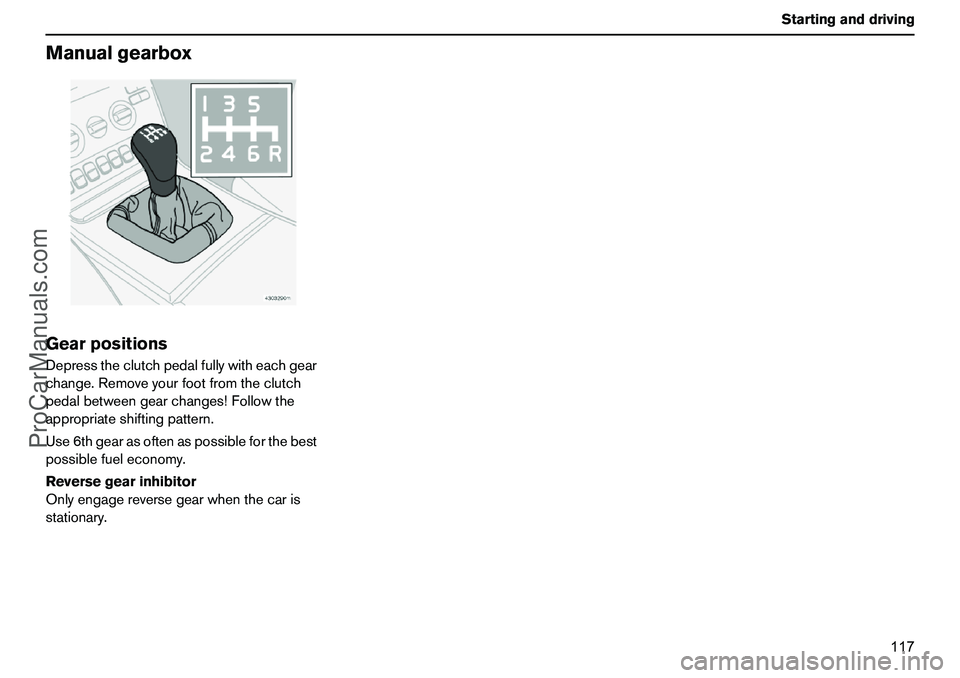 VOLVO XC90 2006 Owners Manual 117 Startinganddriving
ManualgearboxGearpositionsDepresstheclutchpedalfullywitheachgear
change.Removeyourfootfromtheclutch
pedalbetweengearchanges!Followthe
appropriateshiftingpattern.
Use6thgearasoft VOLVO XC90 2006 Owners Manual 117 Startinganddriving
ManualgearboxGearpositionsDepresstheclutchpedalfullywitheachgear
change.Removeyourfootfromtheclutch
pedalbetweengearchanges!Followthe
appropriateshiftingpattern.
Use6thgearasoft