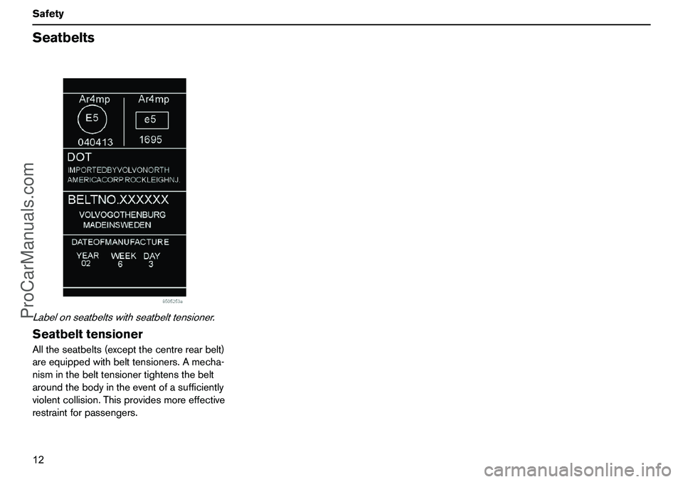 VOLVO XC90 2006 User Guide 12 SafetySeatbeltsLabelonseatbeltswithseatbelttensioner.SeatbelttensionerAlltheseatbelts(exceptthecentrerearbelt)
areequippedwithbelttensioners.Amecha-
nisminthebelttensionertightensthebelt
aroundtheb VOLVO XC90 2006 User Guide 12 SafetySeatbeltsLabelonseatbeltswithseatbelttensioner.SeatbelttensionerAlltheseatbelts(exceptthecentrerearbelt)
areequippedwithbelttensioners.Amecha-
nisminthebelttensionertightensthebelt
aroundtheb