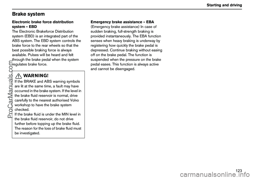 VOLVO XC90 2006 Owners Manual 123 Startinganddriving
BrakesystemElectronicbrakeforcedistribution
system–EBD
TheElectronicBrakeforceDistribution
system(EBD)isanintegratedpartofthe
ABSsystem.TheEBDsystemcontrolsthe
brakeforcetothe VOLVO XC90 2006 Owners Manual 123 Startinganddriving
BrakesystemElectronicbrakeforcedistribution
system–EBD
TheElectronicBrakeforceDistribution
system(EBD)isanintegratedpartofthe
ABSsystem.TheEBDsystemcontrolsthe
brakeforcetothe