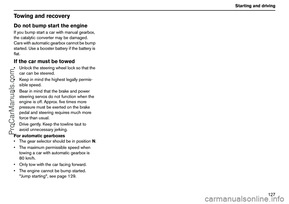 VOLVO XC90 2006 Owners Manual 127 Startinganddriving
TowingandrecoveryDonotbumpstarttheengineIfyoubumpstartacarwithmanualgearbox,
thecatalyticconvertermaybedamaged.
Carswithautomaticgearboxcannotbebump
started.Useaboosterbatteryif VOLVO XC90 2006 Owners Manual 127 Startinganddriving
TowingandrecoveryDonotbumpstarttheengineIfyoubumpstartacarwithmanualgearbox,
thecatalyticconvertermaybedamaged.
Carswithautomaticgearboxcannotbebump
started.Useaboosterbatteryif