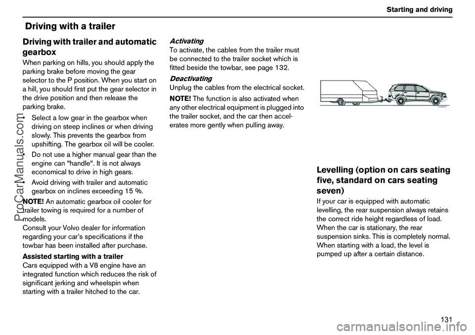 VOLVO XC90 2006  Owners Manual 131 Startinganddriving
DrivingwithatrailerDrivingwithtrailerandautomatic
gearboxWhenparkingonhills,youshouldapplythe
parkingbrakebeforemovingthegear
selectortothePposition.Whenyoustarton
ahill,youshou