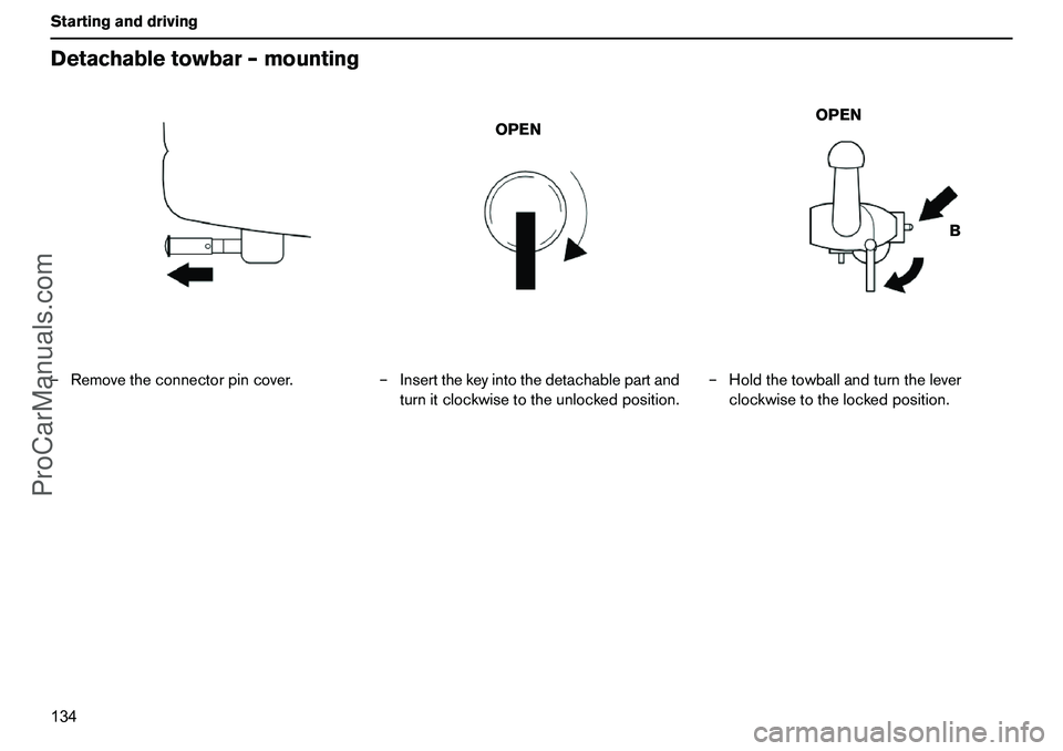 VOLVO XC90 2006  Owners Manual 134 StartinganddrivingDetachabletowbar–mounting–Removetheconnectorpincover.–Insertthekeyintothedetachablepartand
turnitclockwisetotheunlockedposition.–Holdthetowballandturnthelever
clockwiseto
