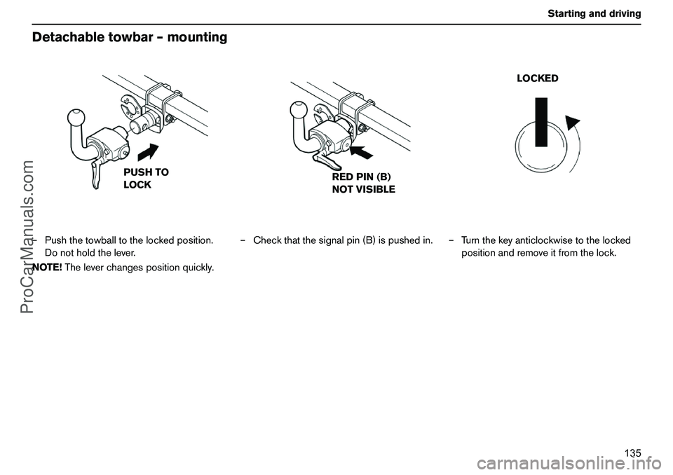 VOLVO XC90 2006  Owners Manual 135 Startinganddriving
Detachabletowbar–mounting–Pushthetowballtothelockedposition.
Donotholdthelever.
NOTE!Theleverchangespositionquickly.–Checkthatthesignalpin(B)ispushedin.–Turnthekeyanticl