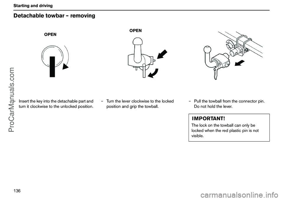 VOLVO XC90 2006  Owners Manual 136 StartinganddrivingDetachabletowbar–removing–Insertthekeyintothedetachablepartand
turnitclockwisetotheunlockedposition.–Turntheleverclockwisetothelocked
positionandgripthetowball.–Pulltheto