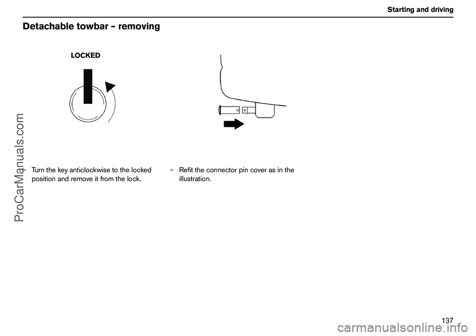 VOLVO XC90 2006  Owners Manual 137 Startinganddriving
Detachabletowbar–removing–Turnthekeyanticlockwisetothelocked
positionandremoveitfromthelock.–Refittheconnectorpincoverasinthe
illustration.
LOCKED
ProCarManuals.com 