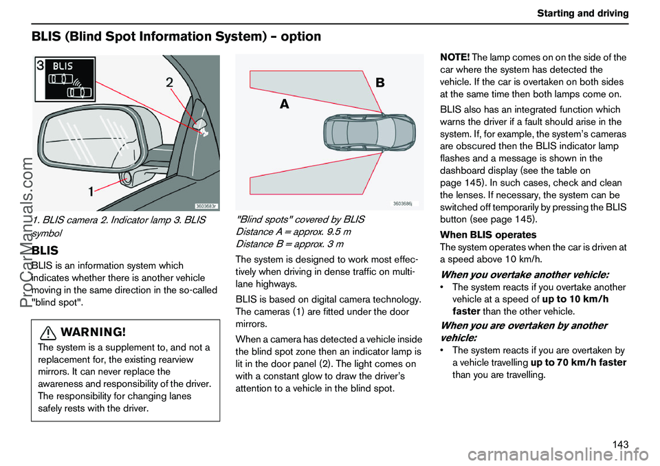 VOLVO XC90 2006 Owners Manual 143 Startinganddriving
BLIS(BlindSpotInformationSystem)–option1.BLIScamera2.Indicatorlamp3.BLIS
symbolBLISBLISisaninformationsystemwhich
indicateswhetherthereisanothervehicle
movinginthesamedirectio VOLVO XC90 2006 Owners Manual 143 Startinganddriving
BLIS(BlindSpotInformationSystem)–option1.BLIScamera2.Indicatorlamp3.BLIS
symbolBLISBLISisaninformationsystemwhich
indicateswhetherthereisanothervehicle
movinginthesamedirectio