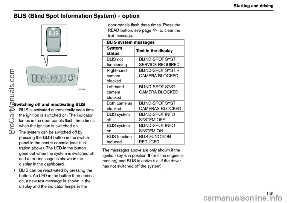 VOLVO XC90 2006  Owners Manual 145 Startinganddriving
BLIS(BlindSpotInformationSystem)–optionSwitchingoffandreactivatingBLIS
BLISisactivatedautomaticallyeachtime
theignitionisswitchedon.Theindicator
lampsinthedoorpanelsflashthre