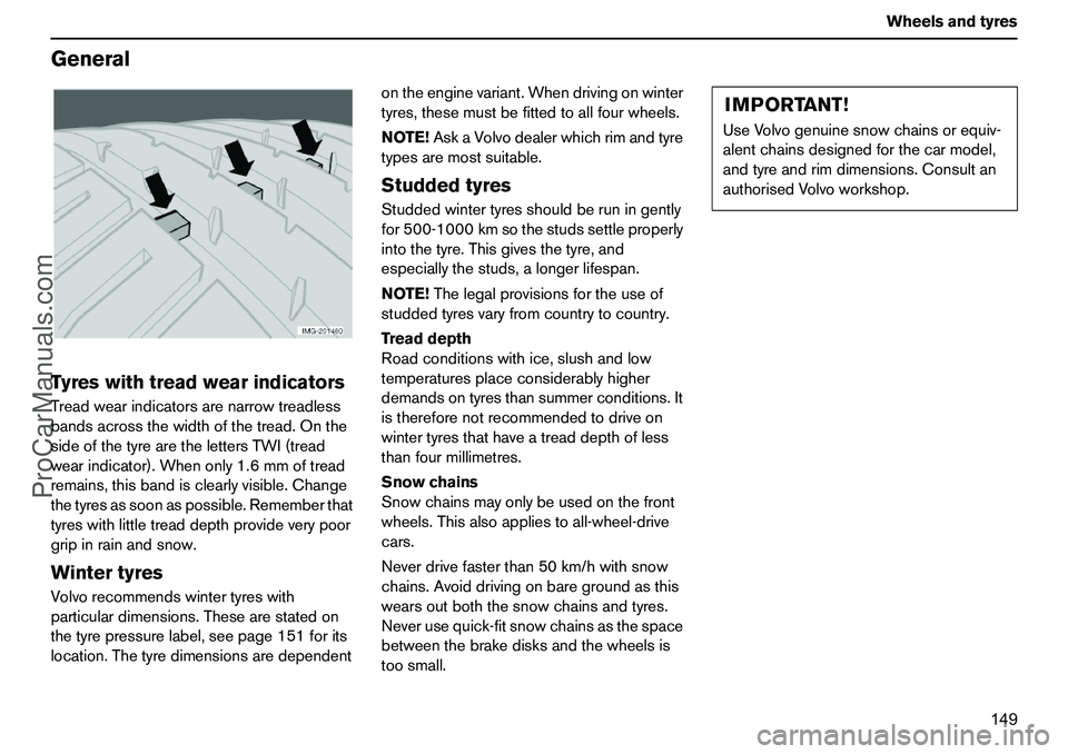VOLVO XC90 2006  Owners Manual 149 Wheelsandtyres
GeneralTyreswithtreadwearindicatorsTreadwearindicatorsarenarrowtreadless
bandsacrossthewidthofthetread.Onthe
sideofthetyrearethelettersTWI(tread
wearindicator).Whenonly1.6mmoftread
