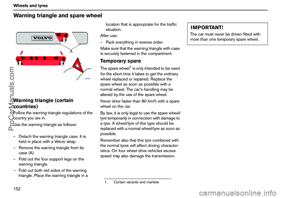 VOLVO XC90 2006 Owners Manual 152 WheelsandtyresWarningtriangleandsparewheelWarningtriangle(certain
countries)Followthewarningtriangleregulationsofthe
countryyouarein.
Usethewarningtriangleasfollows:
–Detachthewarningtrianglecas VOLVO XC90 2006 Owners Manual 152 WheelsandtyresWarningtriangleandsparewheelWarningtriangle(certain
countries)Followthewarningtriangleregulationsofthe
countryyouarein.
Usethewarningtriangleasfollows:
–Detachthewarningtrianglecas