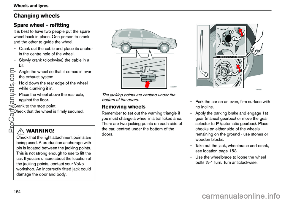 VOLVO XC90 2006 Owners Manual 154 WheelsandtyresChangingwheelsSparewheel–refittingItisbesttohavetwopeopleputthespare
wheelbackinplace.Onepersontocrank
andtheothertoguidethewheel.
–Crankoutthecableandplaceitsanchor
inthecentreh VOLVO XC90 2006 Owners Manual 154 WheelsandtyresChangingwheelsSparewheel–refittingItisbesttohavetwopeopleputthespare
wheelbackinplace.Onepersontocrank
andtheothertoguidethewheel.
–Crankoutthecableandplaceitsanchor
inthecentreh