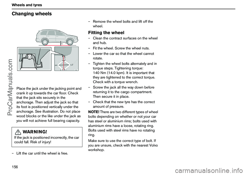 VOLVO XC90 2006 Owners Manual 156 WheelsandtyresChangingwheels–Placethejackunderthejackingpointand
crankituptowardsthecarfloor.Check
thatthejacksitssecurelyinthe
anchorage.Thenadjustthejacksothat
itsfootispositionedverticallyund VOLVO XC90 2006 Owners Manual 156 WheelsandtyresChangingwheels–Placethejackunderthejackingpointand
crankituptowardsthecarfloor.Check
thatthejacksitssecurelyinthe
anchorage.Thenadjustthejacksothat
itsfootispositionedverticallyund
