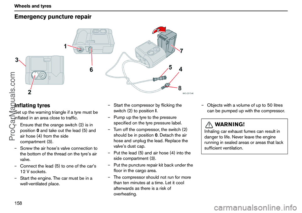 VOLVO XC90 2006 Owners Manual 158 WheelsandtyresEmergencypuncturerepairInflatingtyresSetupthewarningtriangleifatyremustbe
inflatedinanareaclosetotraffic.
–Ensurethattheorangeswitch(2)isin
position0andtakeoutthelead(5)and
airhose VOLVO XC90 2006 Owners Manual 158 WheelsandtyresEmergencypuncturerepairInflatingtyresSetupthewarningtriangleifatyremustbe
inflatedinanareaclosetotraffic.
–Ensurethattheorangeswitch(2)isin
position0andtakeoutthelead(5)and
airhose