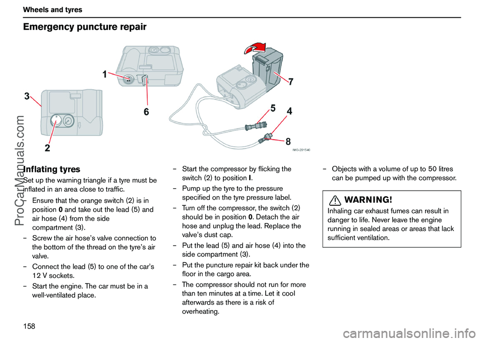 VOLVO XC90 2006  Owners Manual 158 WheelsandtyresEmergencypuncturerepairInflatingtyresSetupthewarningtriangleifatyremustbe
inflatedinanareaclosetotraffic.
–Ensurethattheorangeswitch(2)isin
position0andtakeoutthelead(5)and
airhose