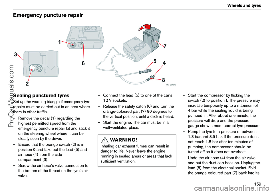 VOLVO XC90 2006 Owners Manual 159 Wheelsandtyres
EmergencypuncturerepairSealingpuncturedtyresSetupthewarningtriangleifemergencytyre
repairsmustbecarriedoutinanareawhere
thereisothertraffic.
–Removethedecal(1)regardingthe
highest VOLVO XC90 2006 Owners Manual 159 Wheelsandtyres
EmergencypuncturerepairSealingpuncturedtyresSetupthewarningtriangleifemergencytyre
repairsmustbecarriedoutinanareawhere
thereisothertraffic.
–Removethedecal(1)regardingthe
highest