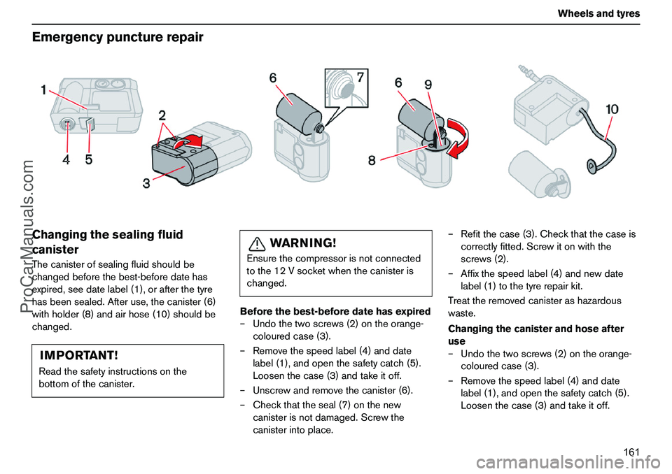 VOLVO XC90 2006 Owners Manual 161 Wheelsandtyres
EmergencypuncturerepairChangingthesealingfluid
canisterThecanisterofsealingfluidshouldbe
changedbeforethebest-beforedatehas
expired,seedatelabel(1),orafterthetyre
hasbeensealed.Afte VOLVO XC90 2006 Owners Manual 161 Wheelsandtyres
EmergencypuncturerepairChangingthesealingfluid
canisterThecanisterofsealingfluidshouldbe
changedbeforethebest-beforedatehas
expired,seedatelabel(1),orafterthetyre
hasbeensealed.Afte