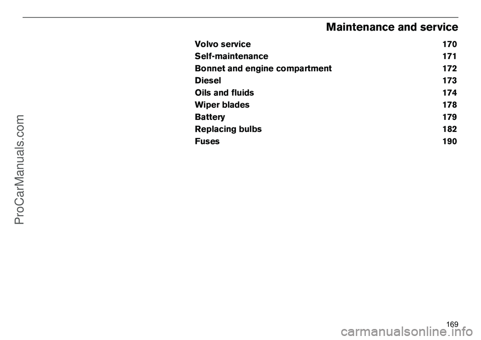 VOLVO XC90 2006 Owners Manual 169
Maintenanceandservice
Volvoservice170
Self-maintenance171
Bonnetandenginecompartment172
Diesel173
Oilsandfluids174
Wiperblades178
Battery179
Replacingbulbs182
Fuses190
ProCarManuals.com VOLVO XC90 2006 Owners Manual 169
Maintenanceandservice
Volvoservice170
Self-maintenance171
Bonnetandenginecompartment172
Diesel173
Oilsandfluids174
Wiperblades178
Battery179
Replacingbulbs182
Fuses190
ProCarManuals.com